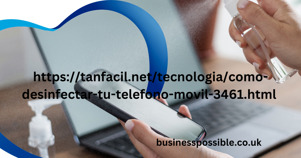 https://tanfacil.net/tecnologia/como-desinfectar-tu-telefono-movil-3461.html